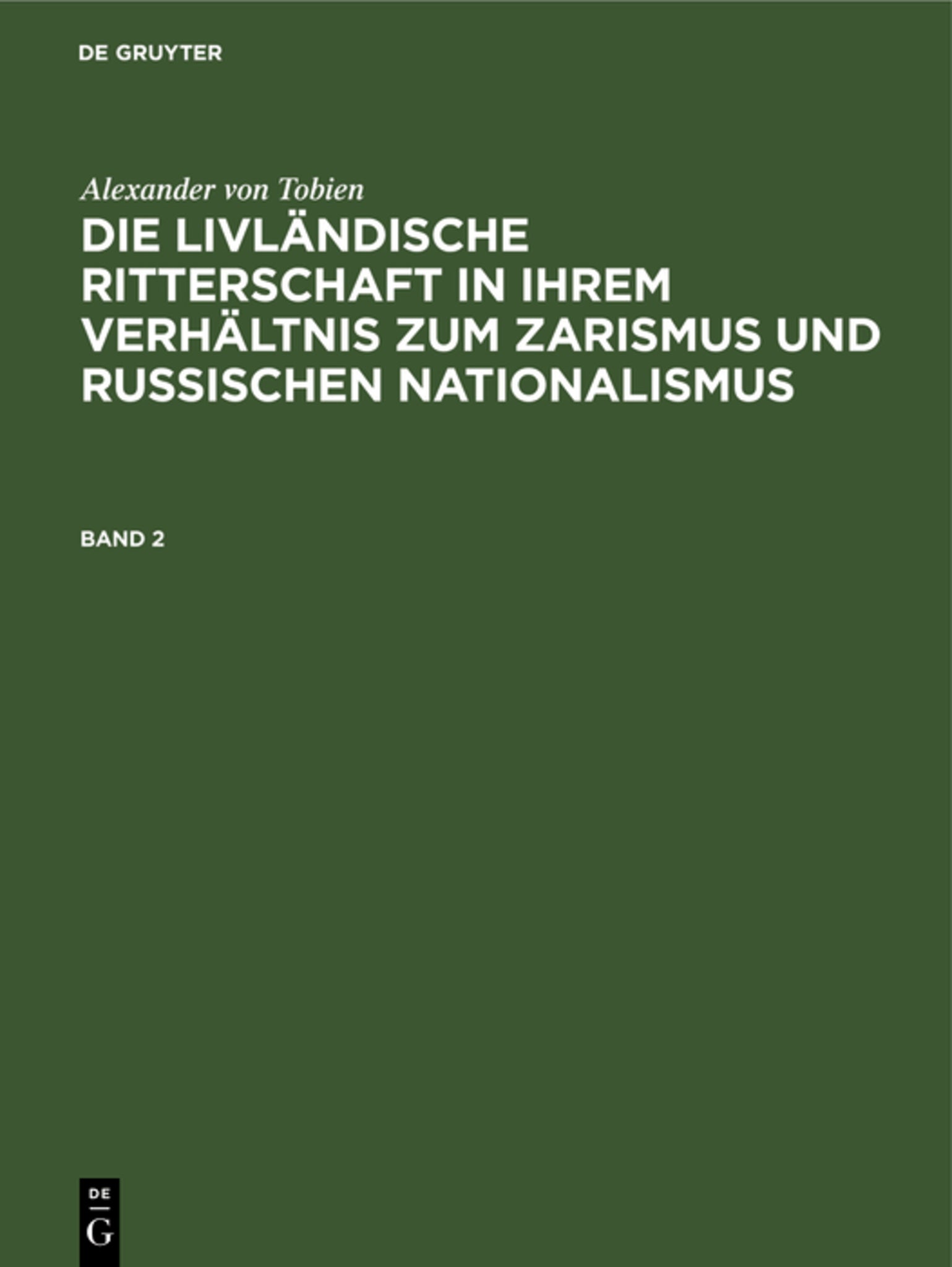 Alexander von Tobien: Die livländische Ritterschaft in ihrem Verhältnis zum Zarismus und russischen Nationalismus. Band 2
