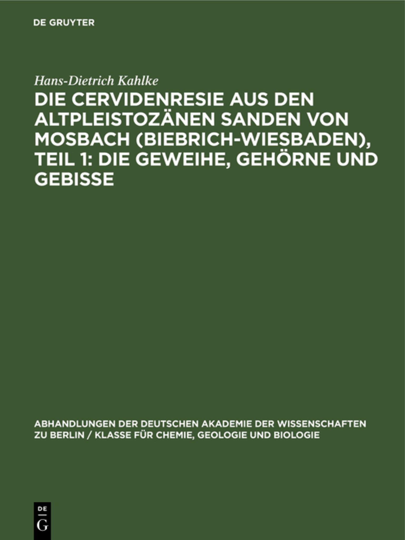Die Cervidenresie aus den Altpleistozänen Sanden von Mosbach (Biebrich-Wiesbaden), Teil 1: Die Geweihe, Gehörne und Gebisse