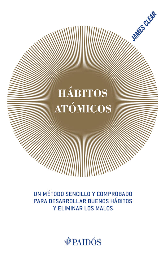 Hábitos atómicos: Un método sencillo y comprobado para desarrollar buenos hábitos y eliminar los malos (Edición Tapa Dura) / Atomic Habits
