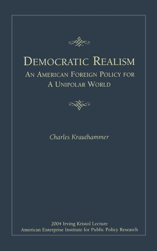 Democratic Realism: An American Foreign Policy for a Unipolar World