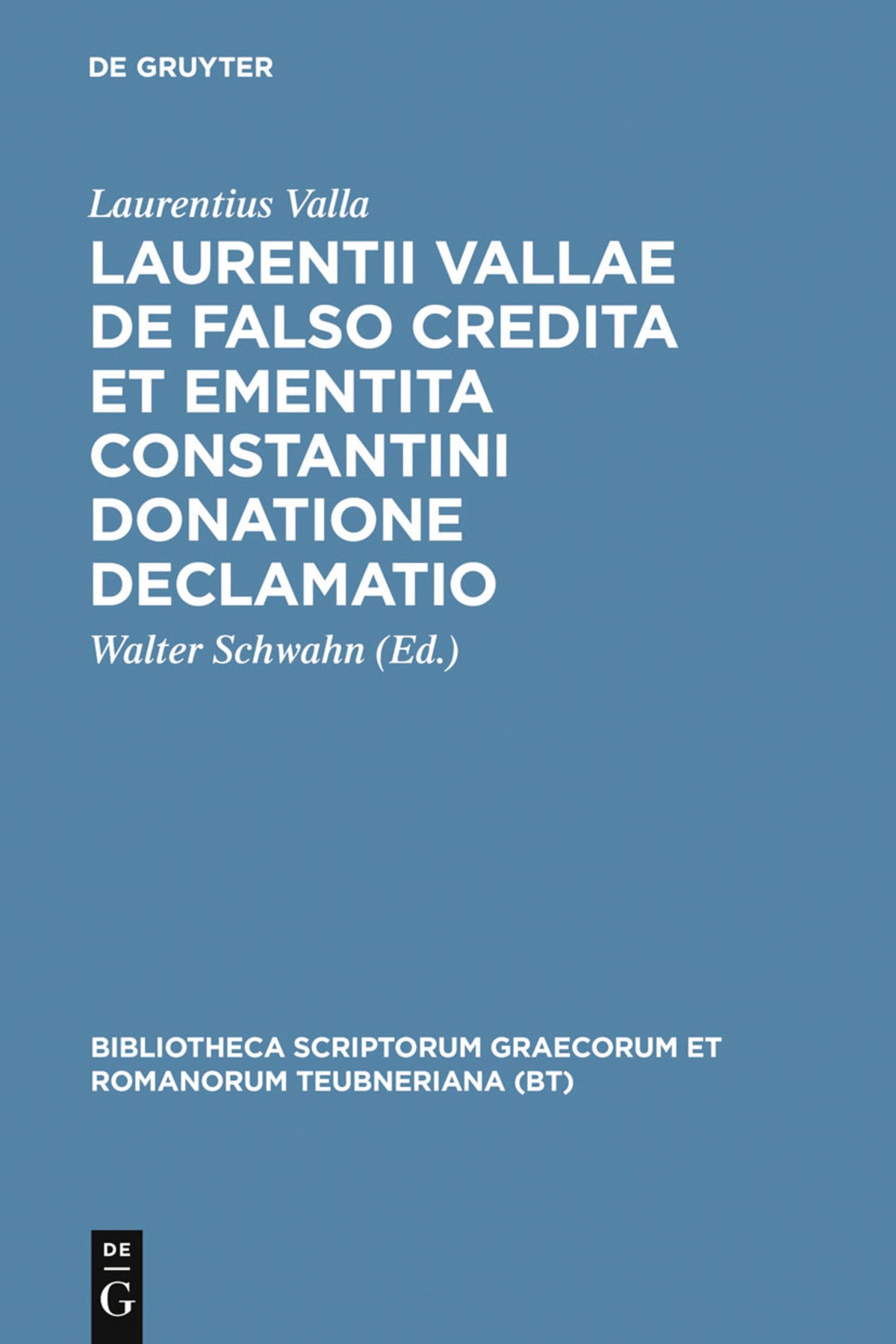 Laurentii Vallae de falso credita et ementita Constantini donatione declamatio