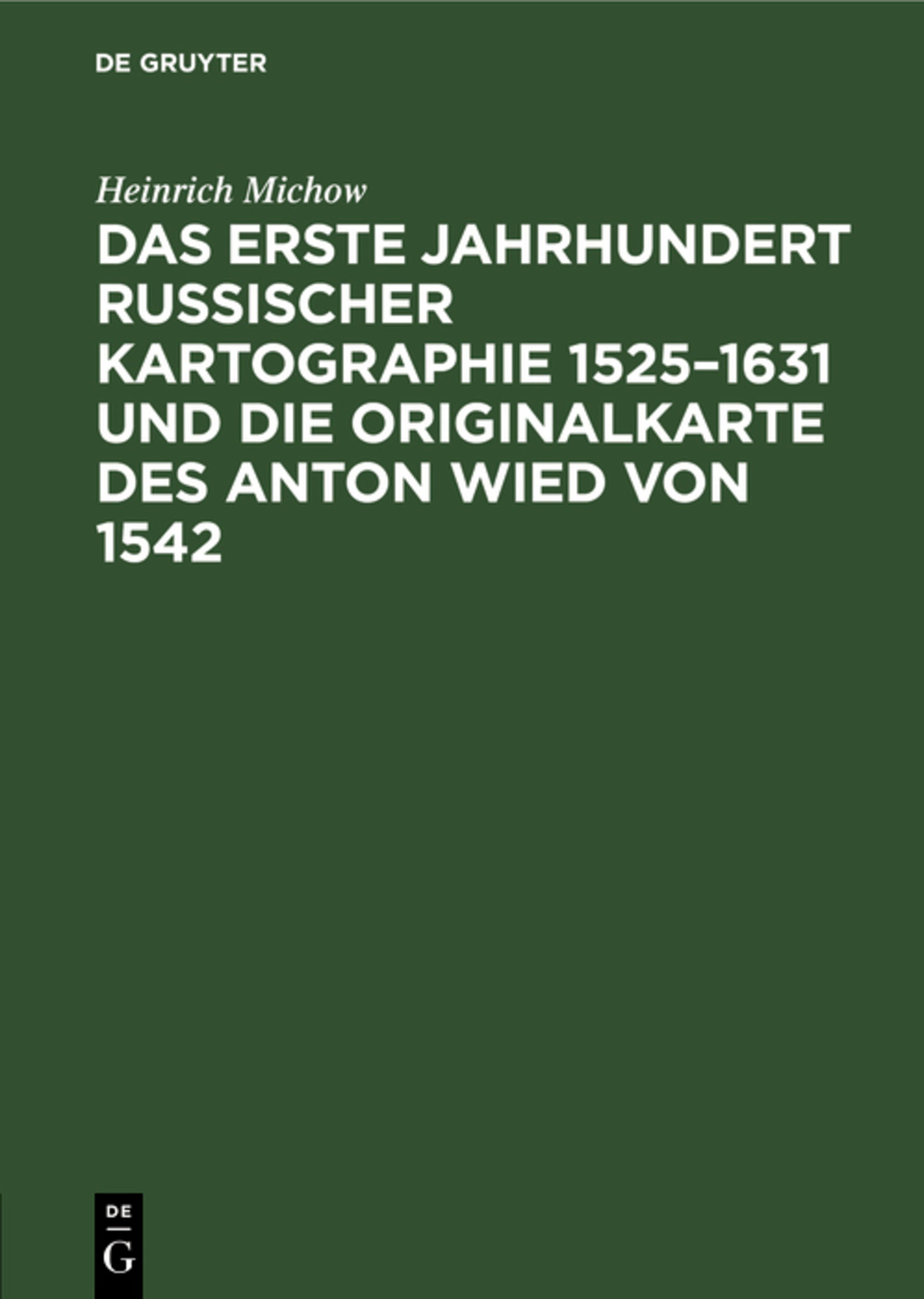 Das erste Jahrhundert russischer Kartographie 1525–1631 und die Originalkarte des Anton Wied von 1542