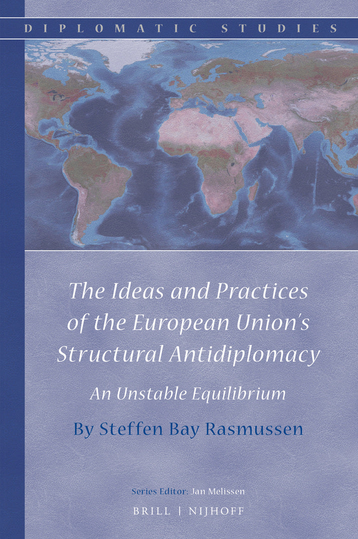 Cover image for The Ideas and Practices of the European Union’s Structural Antidiplomacy ISBN 9789004372894