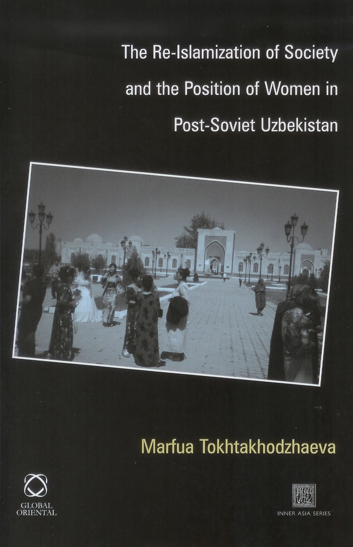 Cover image for The Re-Islamization of Society and the Position of Women in Post-Soviet Uzbekistan ISBN 9781905246441
