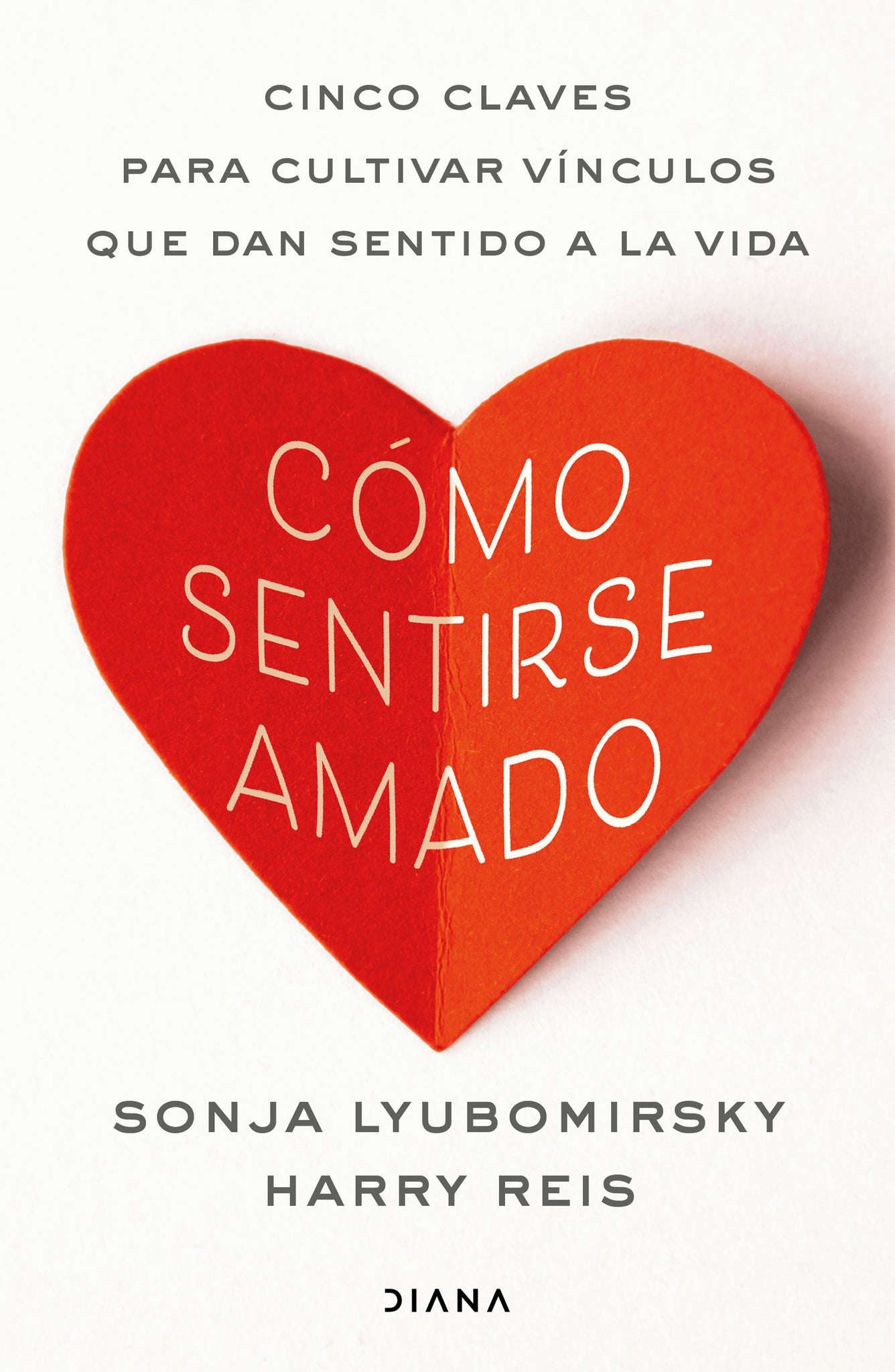 Cómo sentirse amado: Cinco claves para cultivar vínculos que dan sentido a la vida / How to Feel Loved