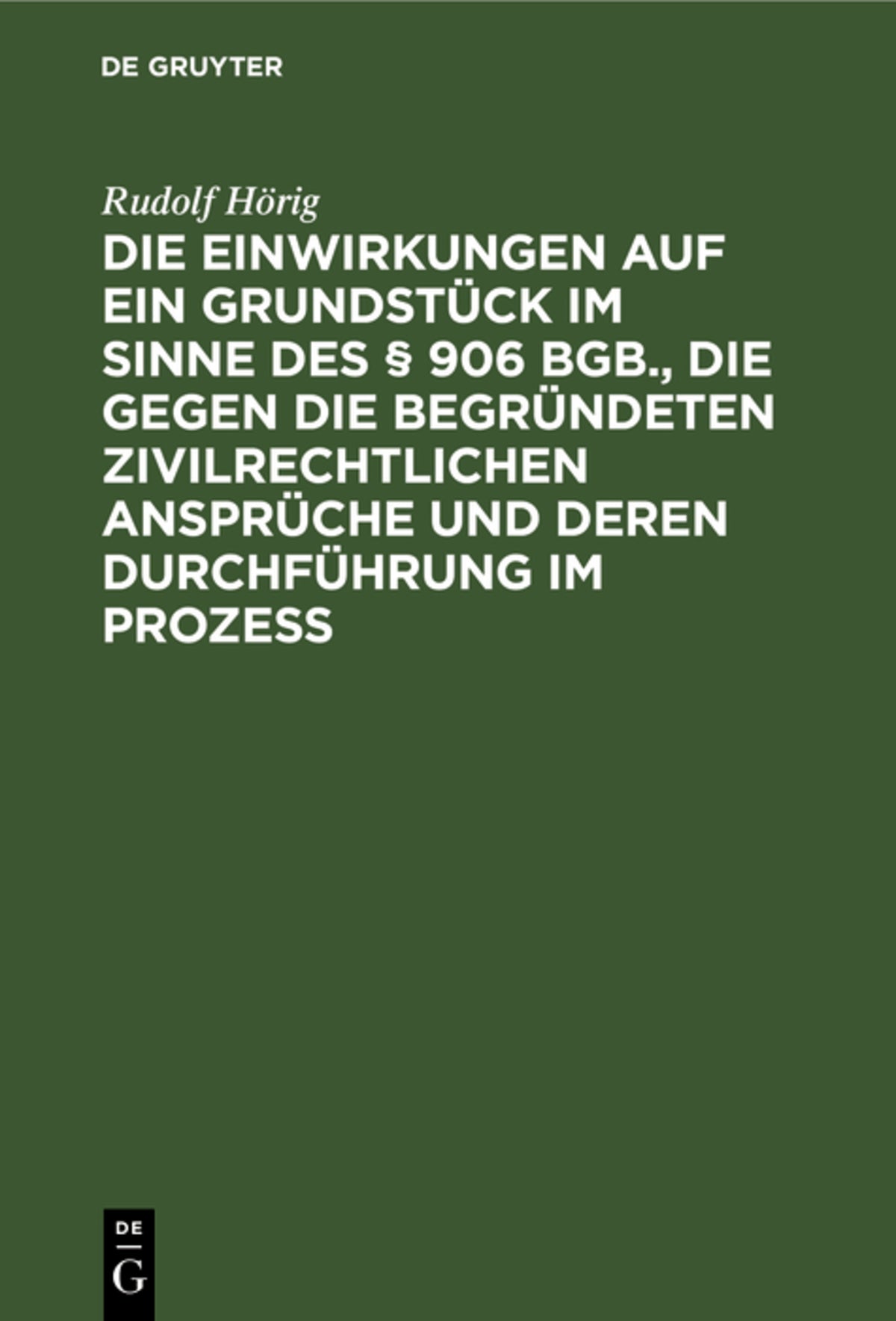 Die Einwirkungen auf ein Grundstück im Sinne des § 906 BGB., die gegen die begründeten zivilrechtlichen Ansprüche und deren Durchführung im Prozess