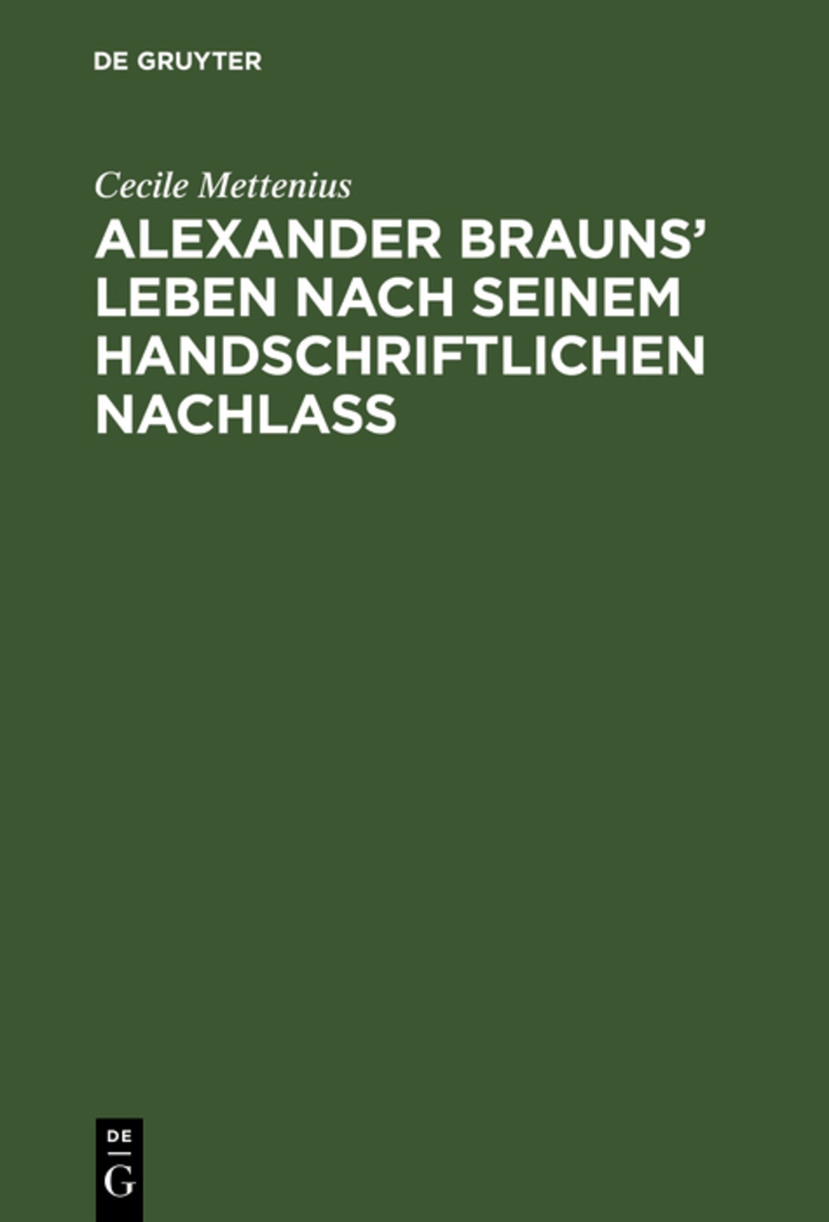 Alexander Brauns’ Leben nach seinem handschriftlichen Nachlaß