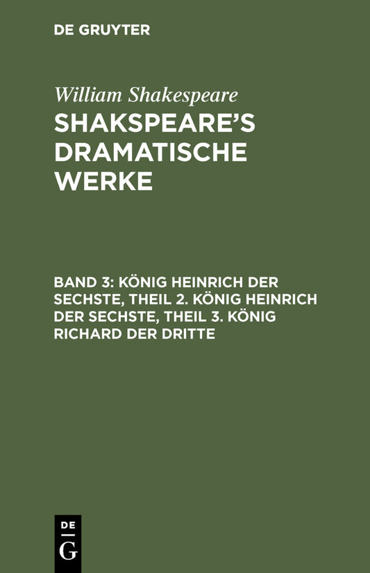 König Heinrich der Sechste, Theil 2. König Heinrich der Sechste, Theil 3. König Richard der Dritte