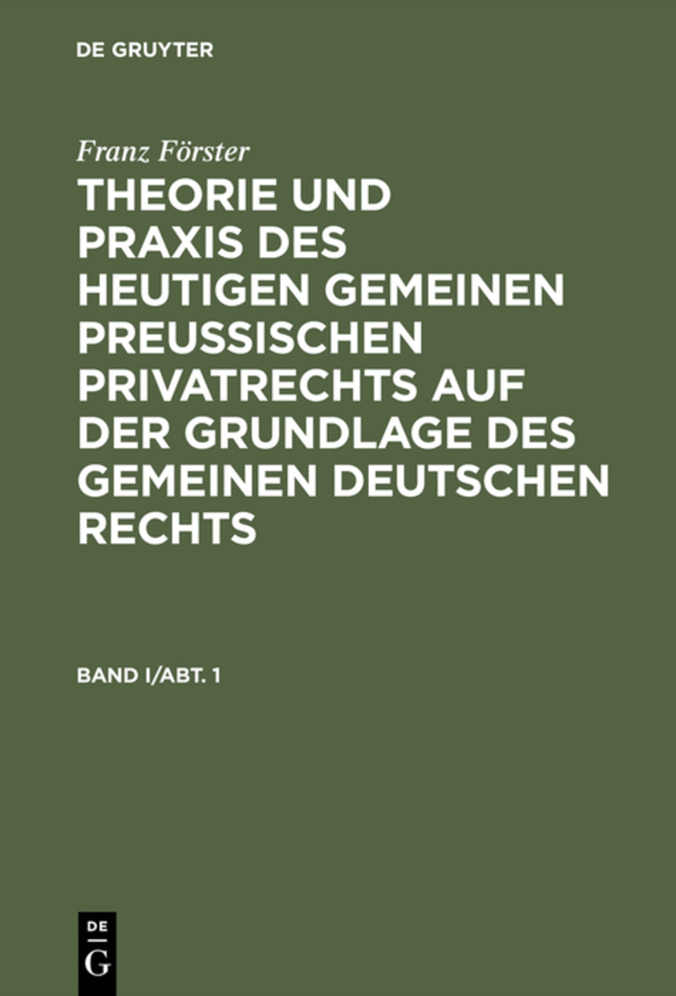 Franz Förster: Theorie und Praxis des heutigen gemeinen preußischen Privatrechts auf der Grundlage des gemeinen deutschen Rechts. Band 1, Abteilung 1