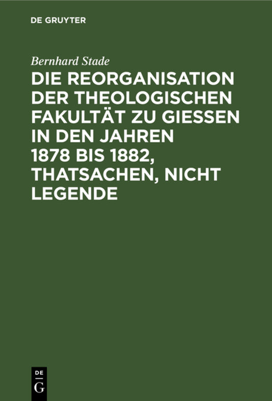 Die Reorganisation der Theologischen Fakultät zu Giessen in den Jahren 1878 bis 1882, Thatsachen, nicht Legende