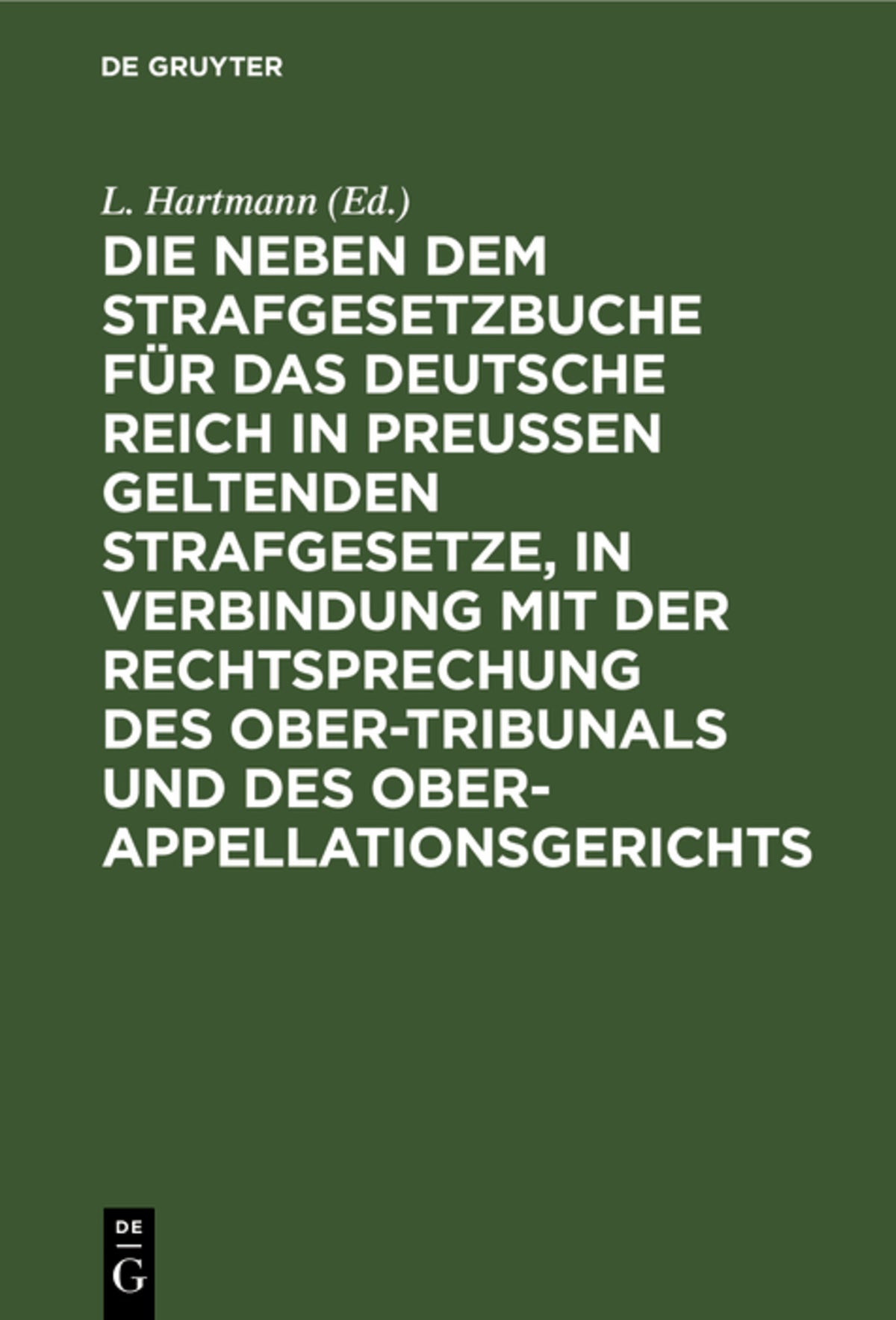 Cover image for Die neben dem Strafgesetzbuche für das Deutsche Reich in Preußen geltenden Strafgesetze, in Verbindung mit der Rechtsprechung des Ober-Tribunals und des Ober-Appellationsgerichts ISBN 9783111309668