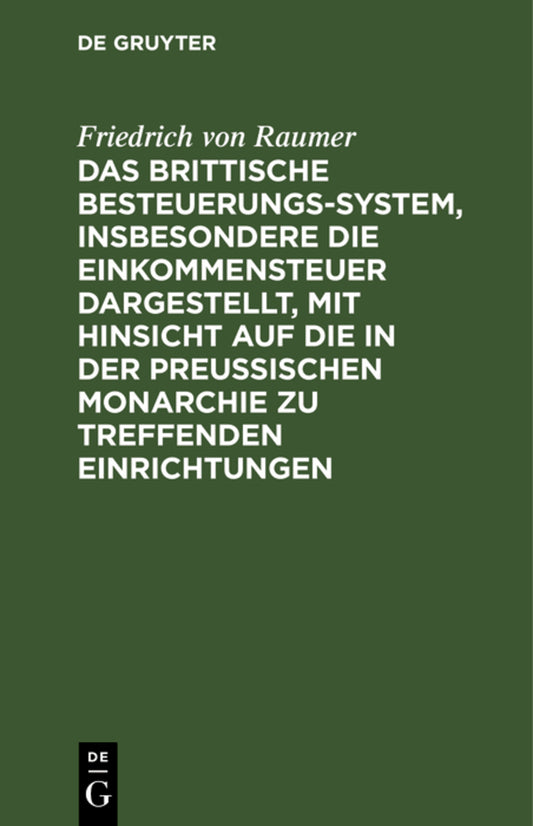 Das Brittische Besteuerungs-System, insbesondere die Einkommensteuer dargestellt, mit Hinsicht auf die in der Preussischen Monarchie zu treffenden Einrichtungen