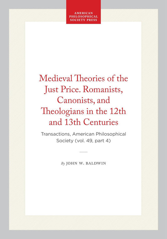Medieval Theories of the Just Price. Romanists, Canonists, and Theologians in the 12th and 13th Centuries