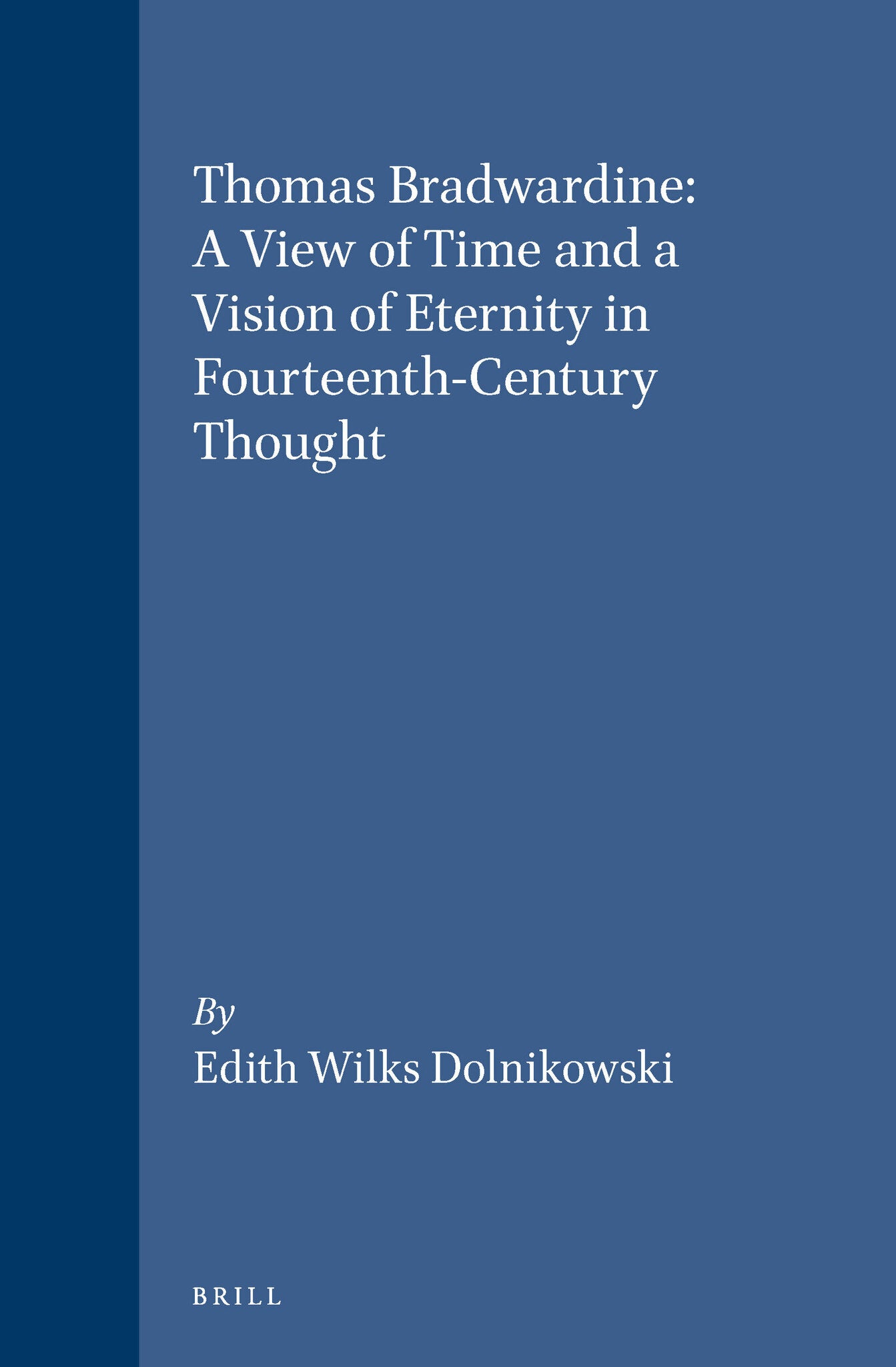 Thomas Bradwardine: A View of Time and a Vision of Eternity in Fourteenth-Century Thought