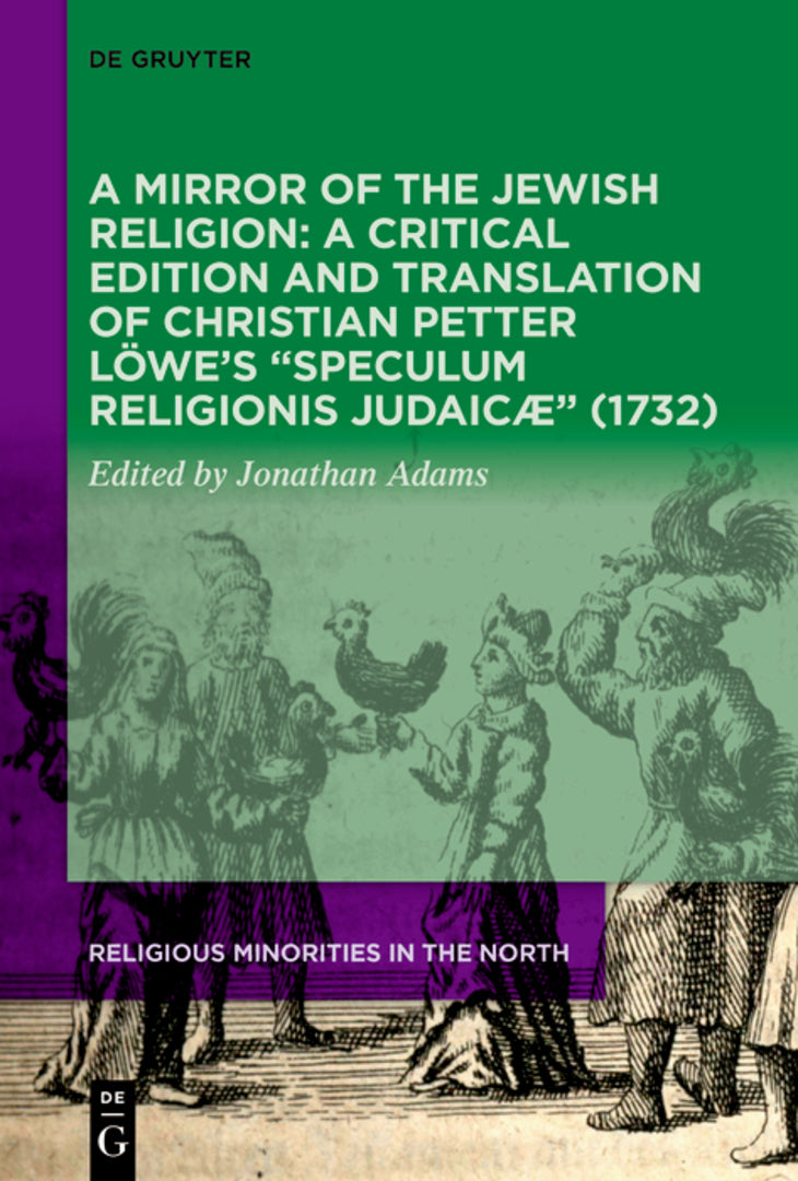 Cover image for A Mirror of the Jewish Religion: A Critical Edition and Translation of Christian Petter Löwe’s “Speculum Religionis Judaicæ” (1732) ISBN 9783110998412