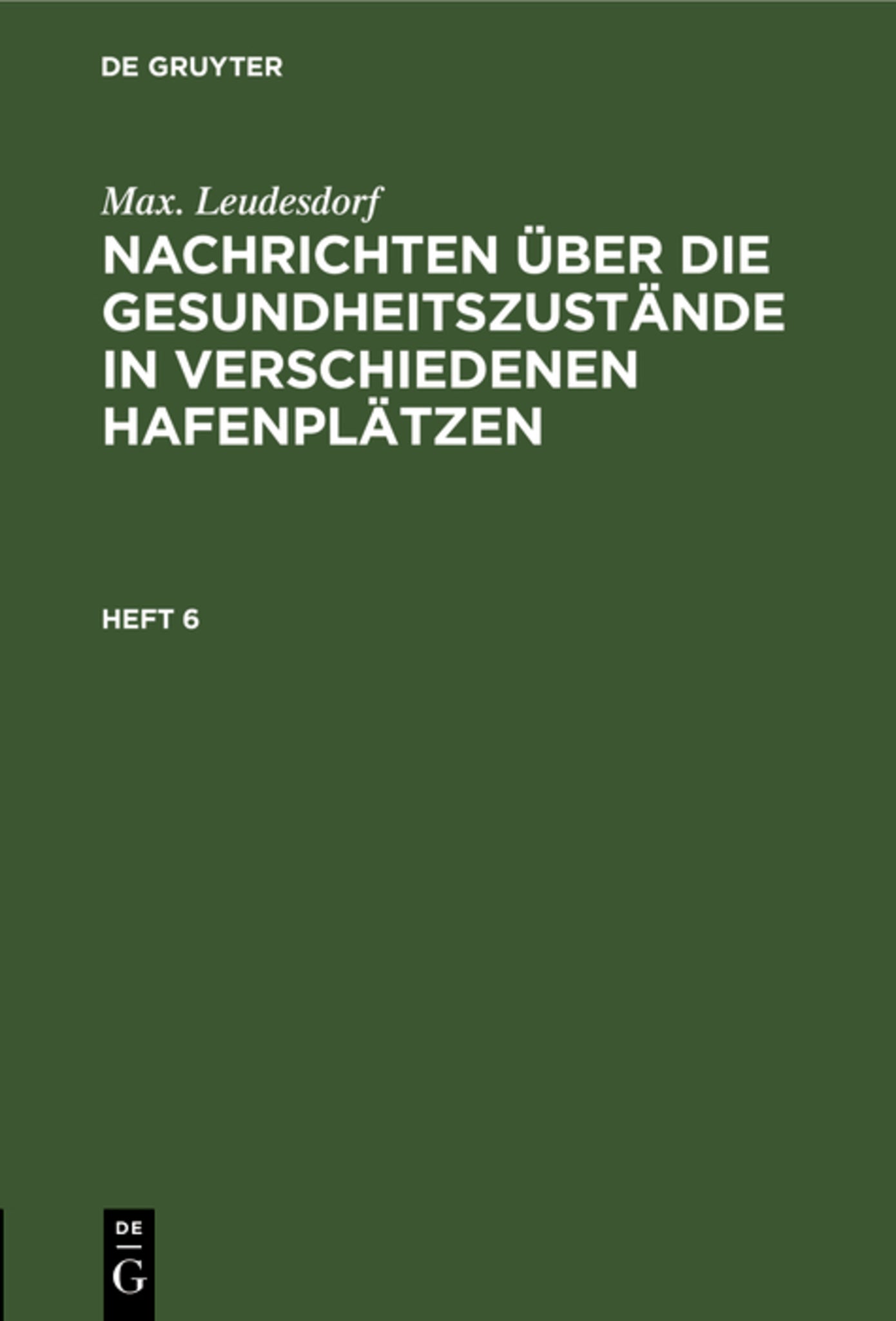 Max. Leudesdorf: Nachrichten über die Gesundheitszustände in verschiedenen Hafenplätzen. Heft 6