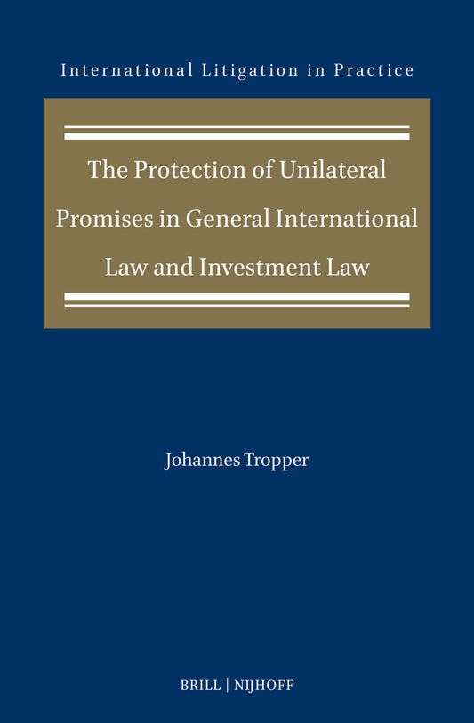 The Protection of Unilateral Promises in General International Law and Investment Law