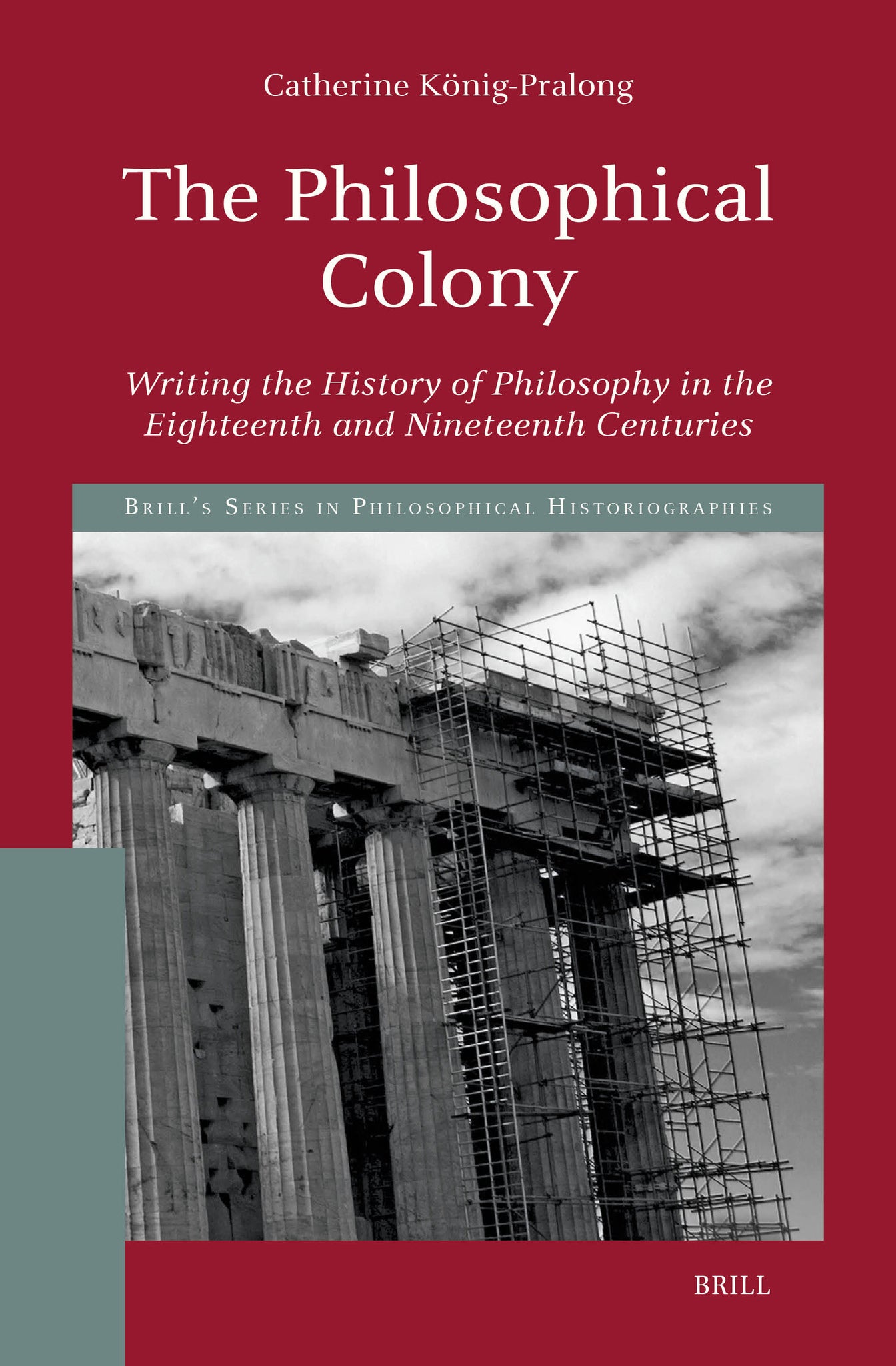 The Philosophical Colony: Writing the History of Philosophy in the Eighteenth and Nineteenth Centuries
