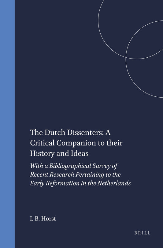 The Dutch Dissenters: A Critical Companion to their History and Ideas
