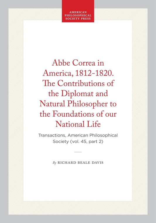 Abbe Correa in America, 1812-1820. The Contributions of the Diplomat and Natural Philosopher to the Foundations of our National Life
