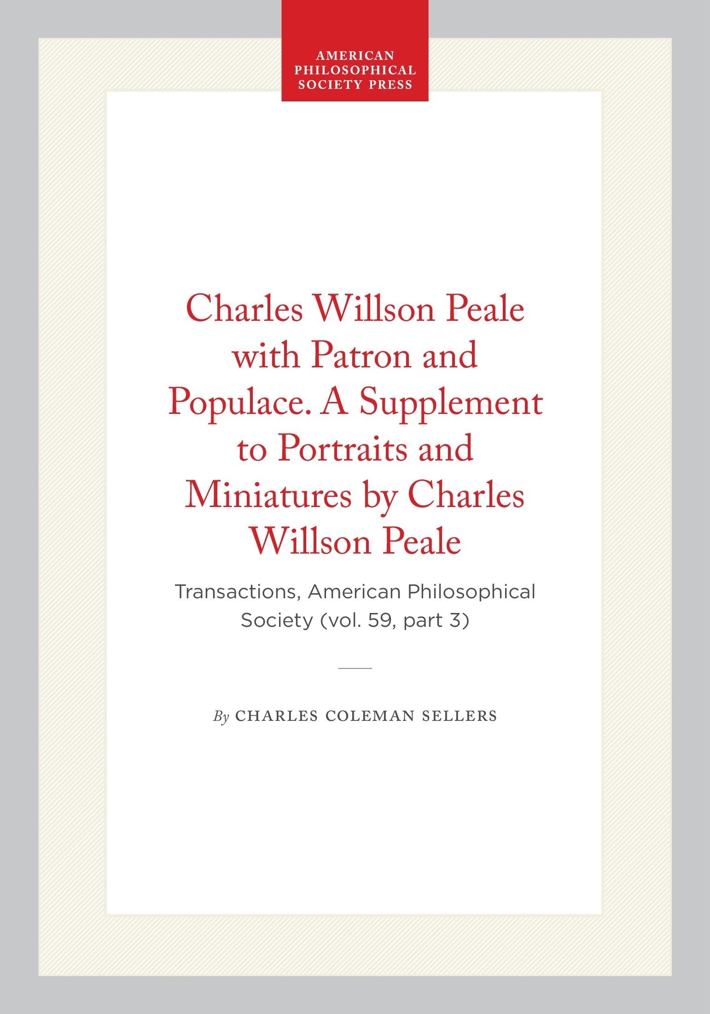 Charles Willson Peale with Patron and Populace. A Supplement to Portraits and Miniatures by Charles Willson Peale