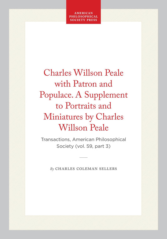 Charles Willson Peale with Patron and Populace. A Supplement to Portraits and Miniatures by Charles Willson Peale