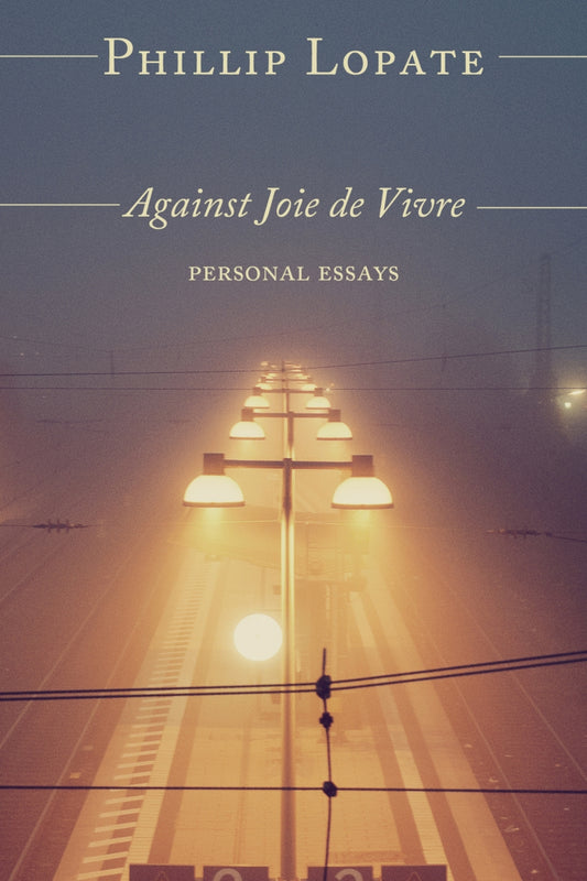 Against Joie de Vivre: Personal Essays