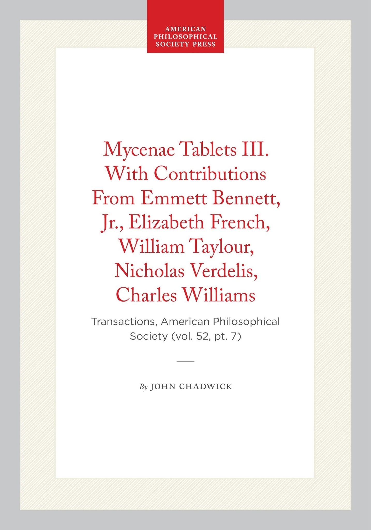 Mycenae Tablets III. With Contributions From Emmett  Bennett, Jr., Elizabeth French, William Taylour, Nicholas  Verdelis, Charles Williams
