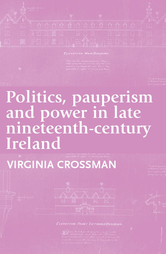 Politics, pauperism and power in late nineteenth-century Ireland