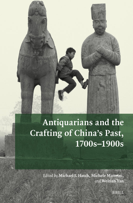 Antiquarians and the Crafting of China’s Past, 1700s–1900s