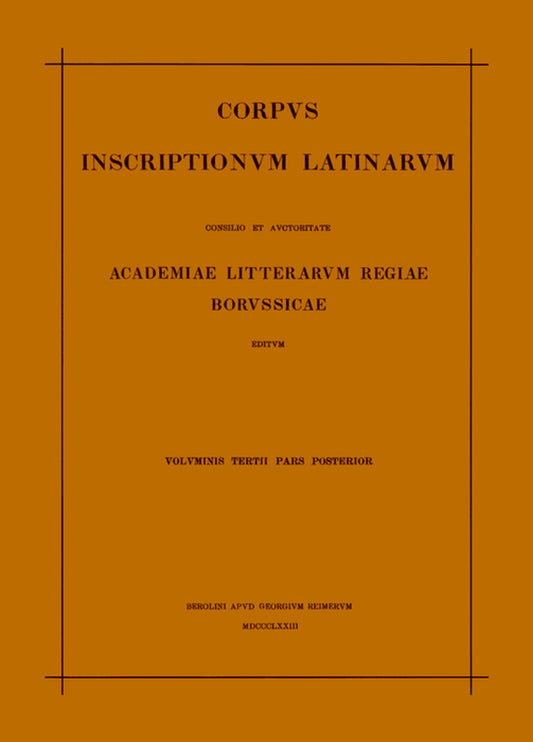 Inscriptionum Illyrici partes VI. VII. Res gestae divi Augusti. Edictum Diocletiani de pretiis rerum. Privilegia militum veteranorumque. Instrumenta Dacica