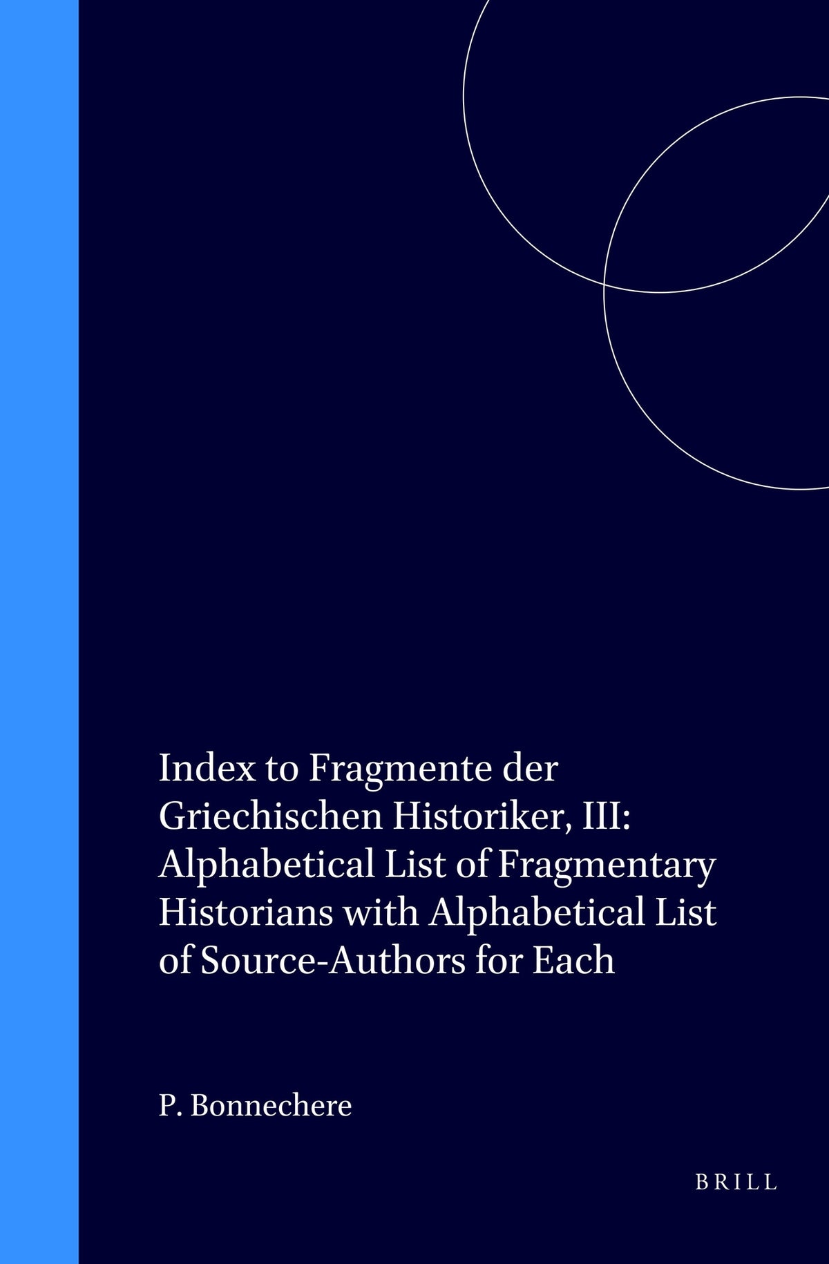 Index to Fragmente der Griechischen Historiker, III: Alphabetical List of Fragmentary Historians with Alphabetical List of Source-Authors for Each