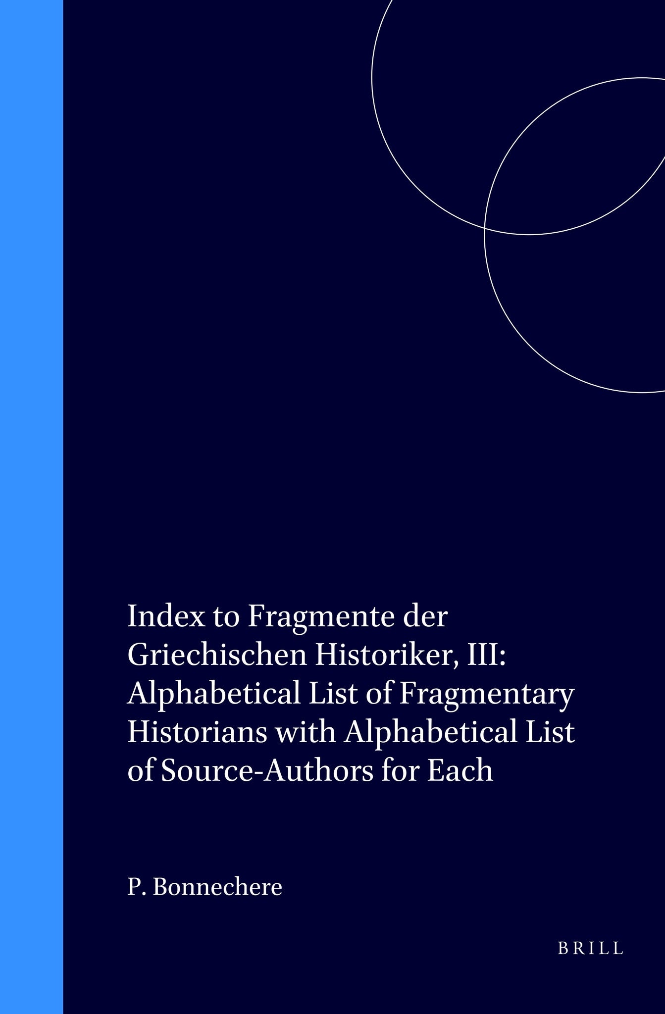 Index to Fragmente der Griechischen Historiker, III: Alphabetical List of Fragmentary Historians with Alphabetical List of Source-Authors for Each