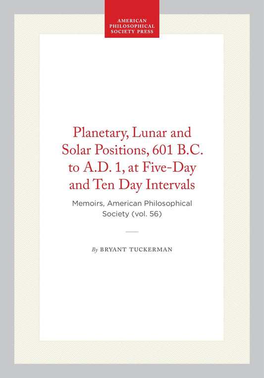 Planetary, Lunar and Solar Positions, 601 B.C. to A.D. 1, at Five-Day and Ten Day Intervals