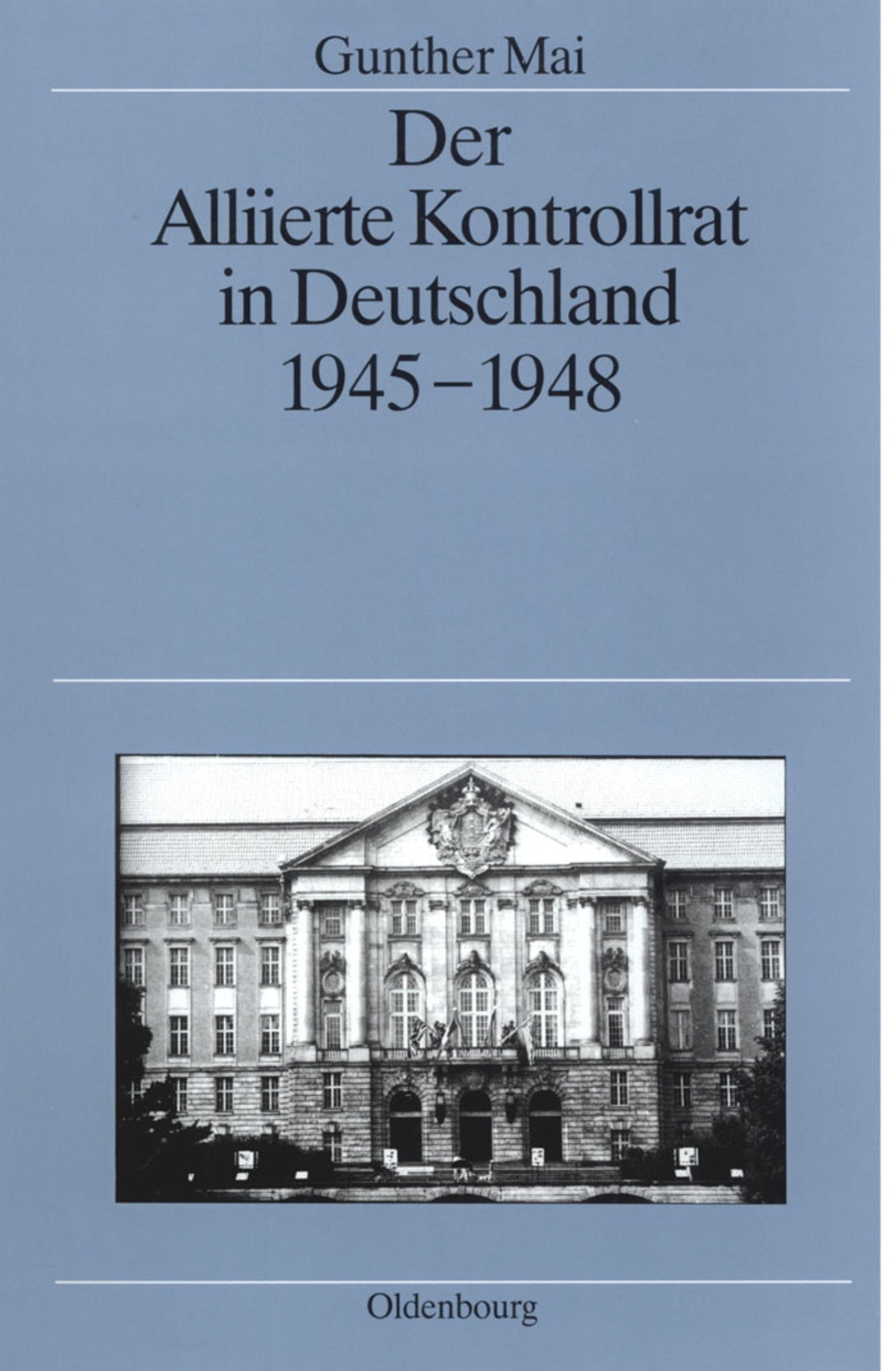 Der Alliierte Kontrollrat in Deutschland 1945-1948
