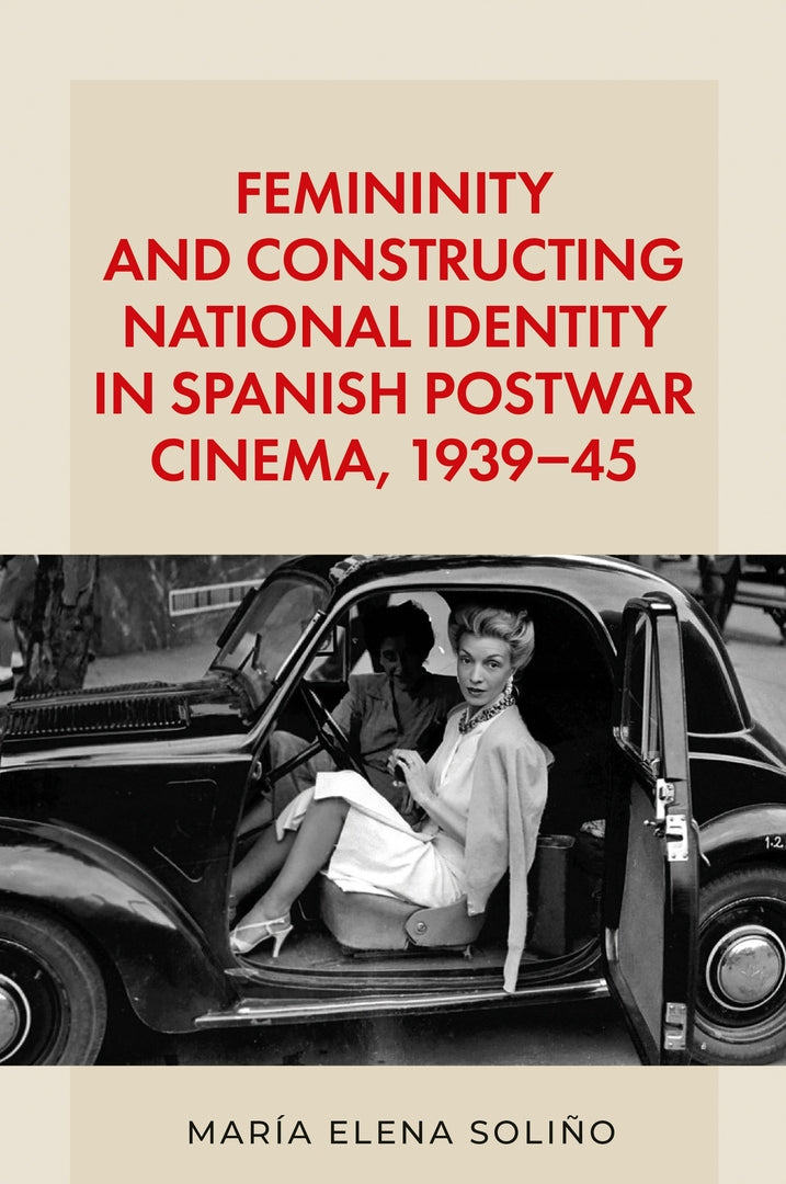 Cover image for Femininity and constructing national identity in Spanish postwar cinema, 1939–45 ISBN 9781526194367