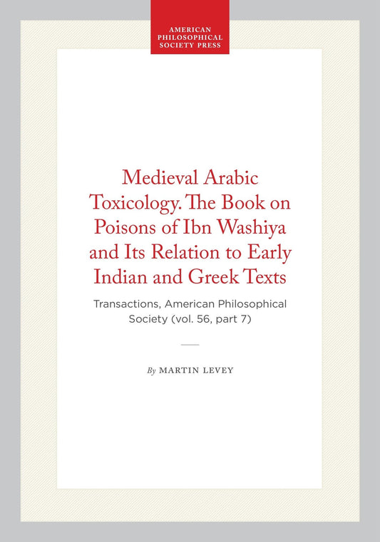 Medieval Arabic Toxicology. The Book on Poisons of Ibn Washiya and Its Relation to Early Indian and Greek Texts