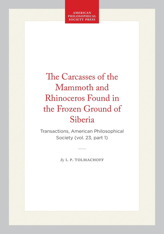 The Carcasses of the Mammoth and Rhinoceros Found in the Frozen Ground of Siberia