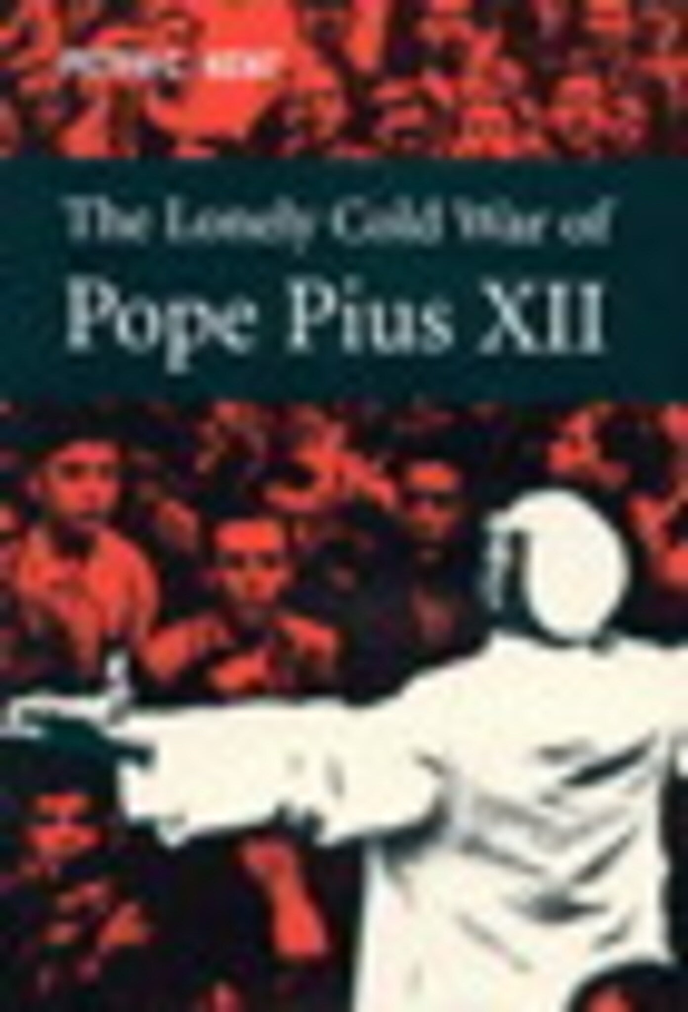 The Lonely Cold War of Pope Pius XII