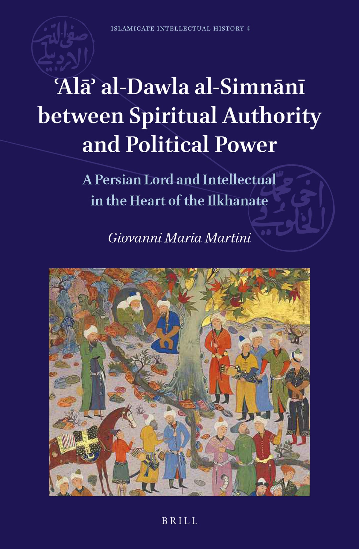 Cover image for ʿAlāʾ al-Dawla al-Simnānī Between Spiritual Authority and Political Power: A Persian Lord and Intellectual in the Heart of the Ilkhanate ISBN 9789004352889
