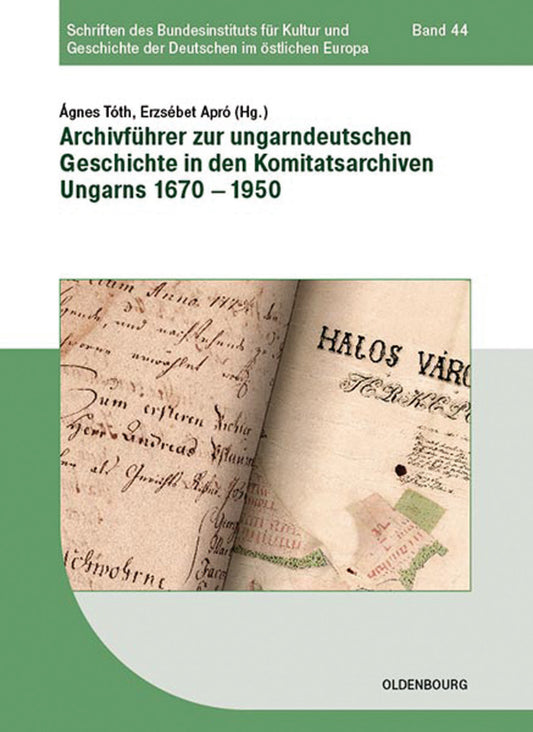 Archivführer zur ungarndeutschen Geschichte in den Komitatsarchiven Ungarns 1670–1950