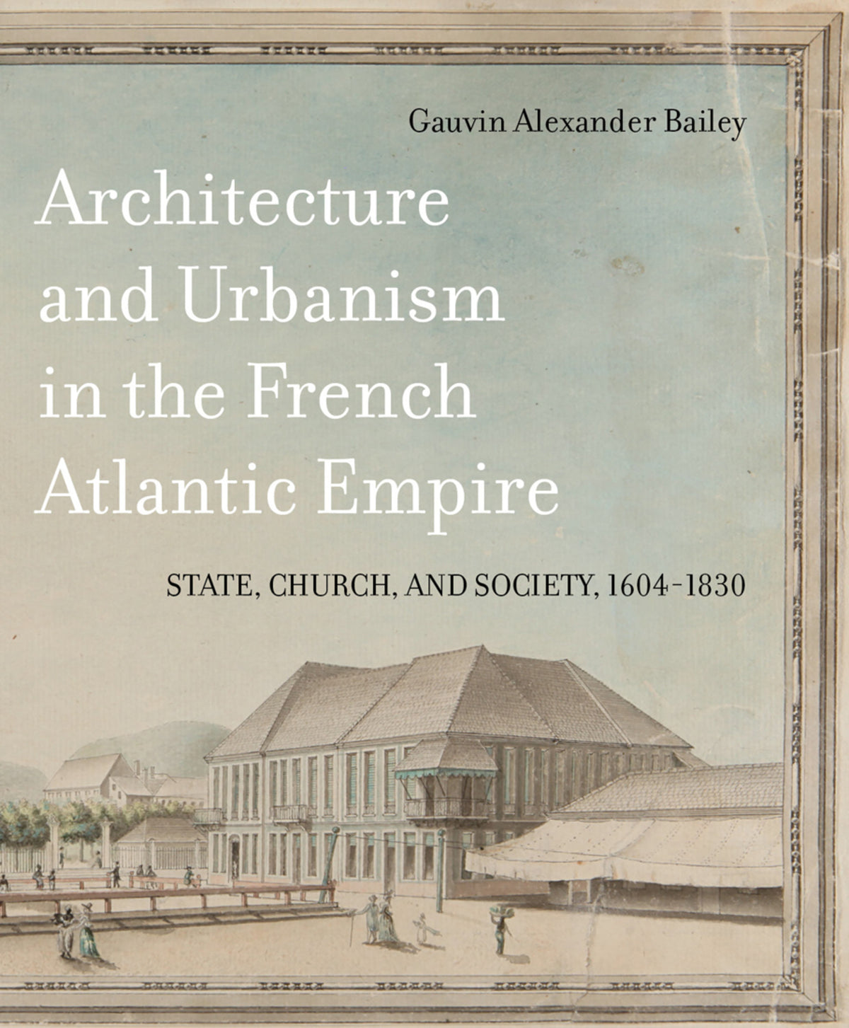 Cover image for Architecture and Urbanism in the French Atlantic Empire ISBN 9780773553767