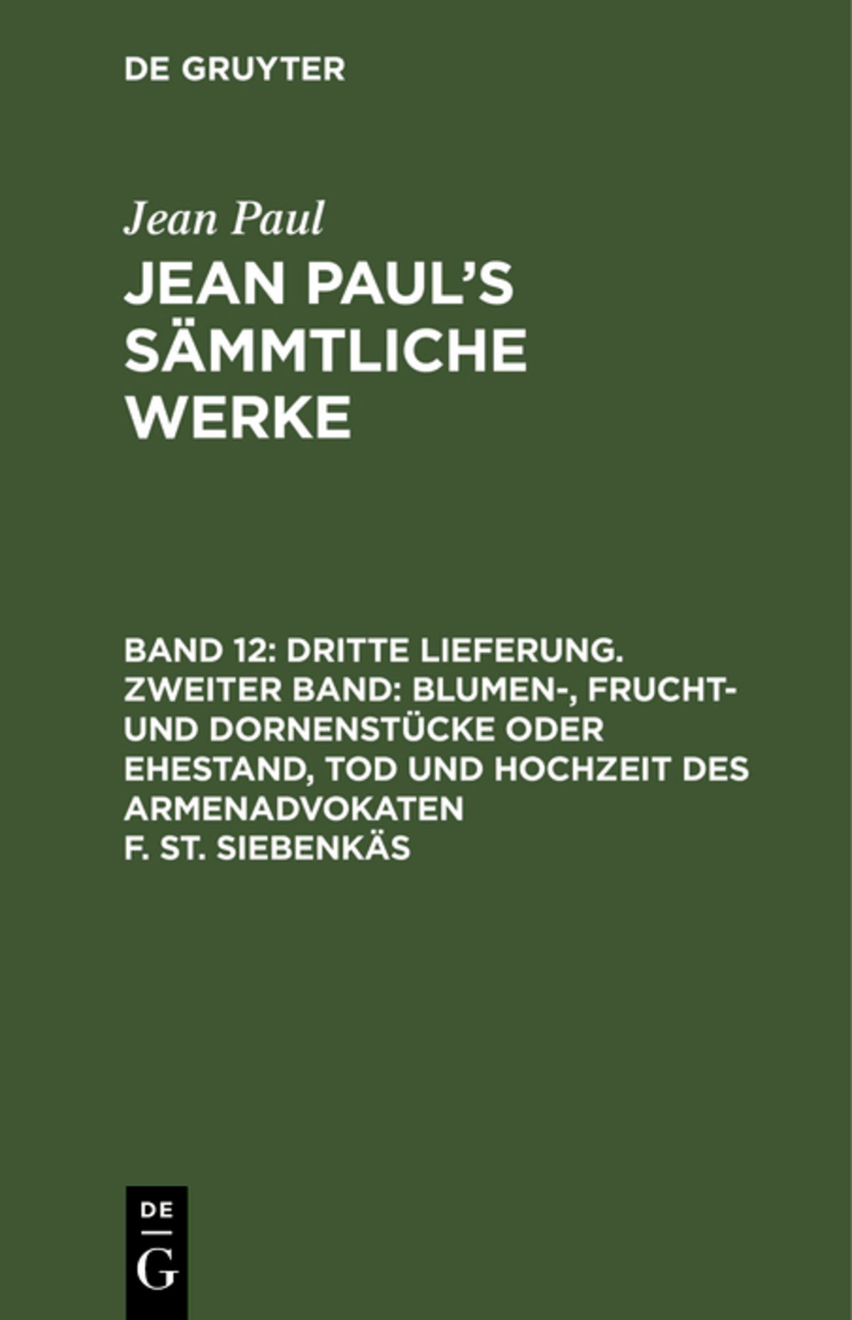 Cover image for Dritte Lieferung. Zweiter Band: Blumen-, Frucht- und Dornenstücke oder Ehestand, Tod und Hochzeit des Armenadvokaten F. St. Siebenkäs ISBN 9783111199580