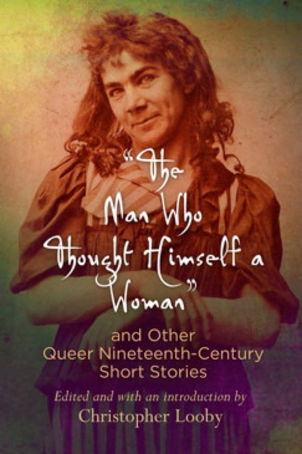 Cover image for "The Man Who Thought Himself a Woman" and Other Queer Nineteenth-Century Short Stories ISBN 9780812293357