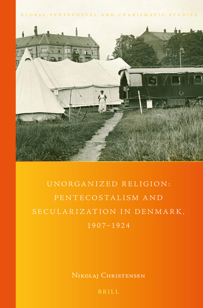 Cover image for Unorganized Religion: Pentecostalism and Secularization in Denmark, 1907-1924 ISBN 9789004509894