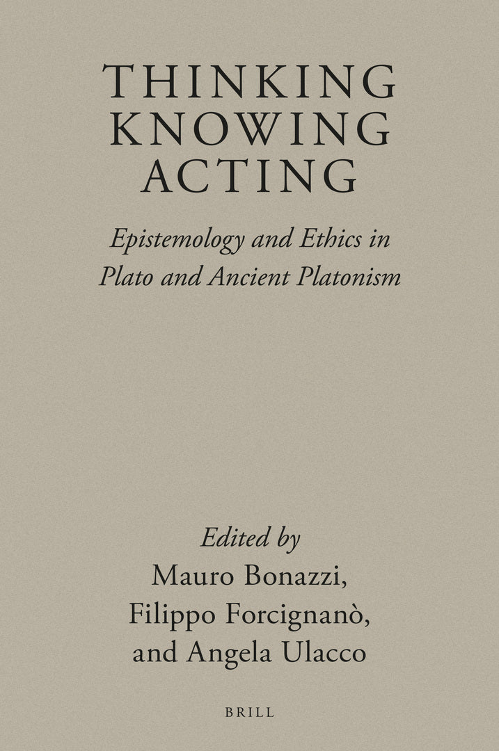 Thinking, Knowing, Acting: Epistemology and Ethics in Plato and Ancient Platonism