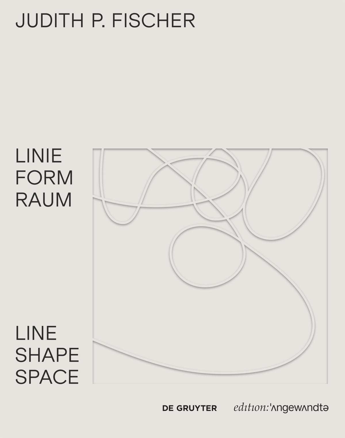 Cover image for Judith P. Fischer – Linie Form Raum / Line Shape Space ISBN 9783110542509