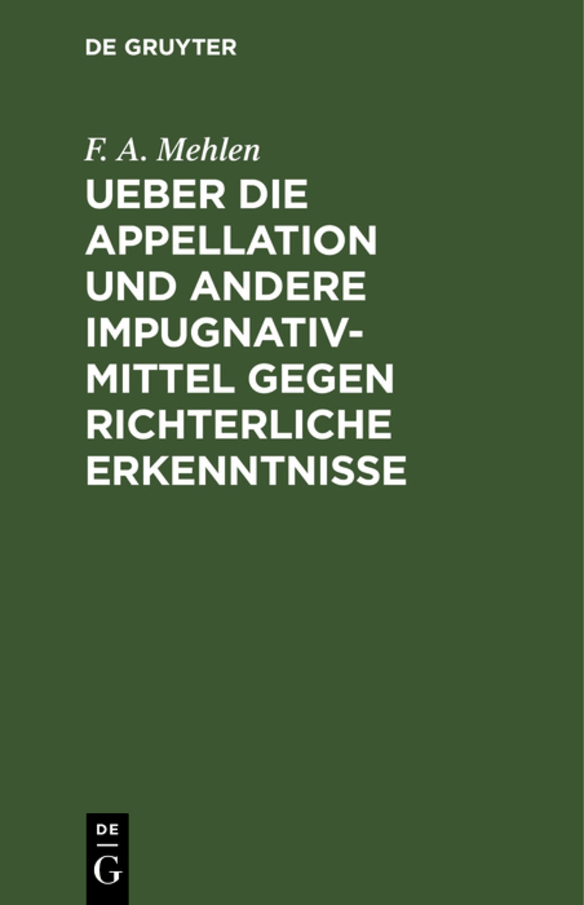 Cover image for Ueber die Appellation und andere Impugnativ-Mittel gegen richterliche Erkenntnisse ISBN 9783112665473