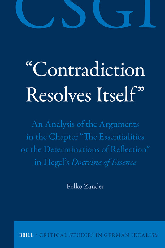 “Contradiction Resolves Itself” – An Analysis of the Arguments in the Chapter “The Essentialities or the Determinations of Reflection” in Hegel’s Doctrine of Essence