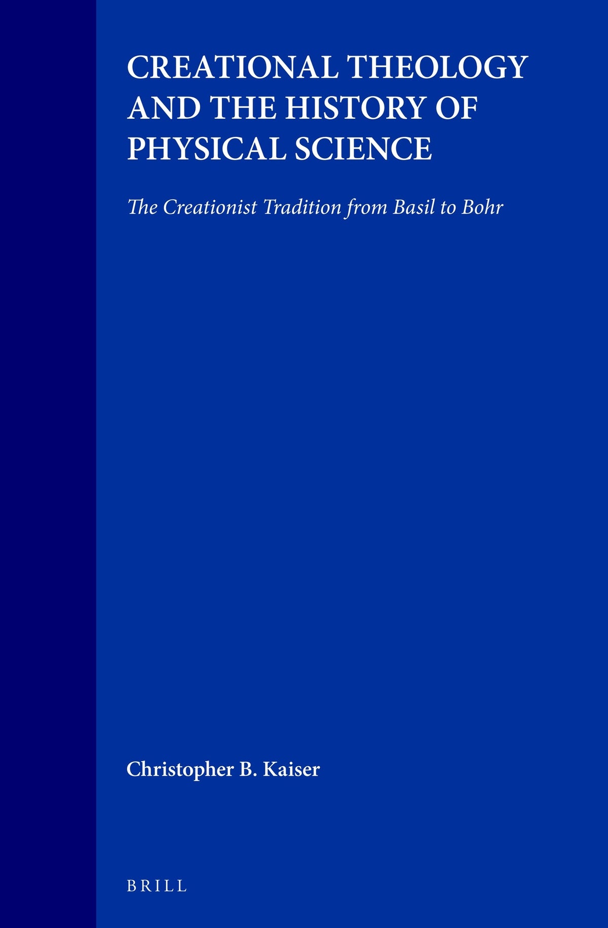 Cover image for Creational Theology and the History of Physical Science: The Creationist Tradition from Basil to Bohr ISBN 9789004106697